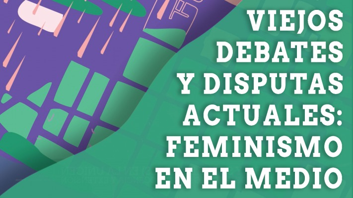 Viejos debates y disputas actuales: feminismos en el medio